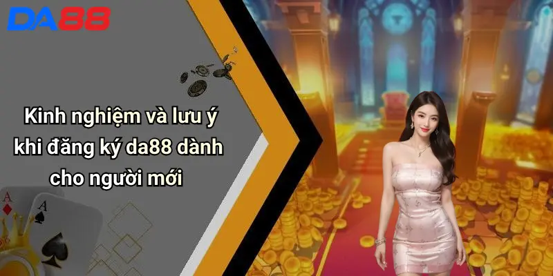 Kinh nghiệm và lưu ý khi đăng ký da88 dành cho người mới