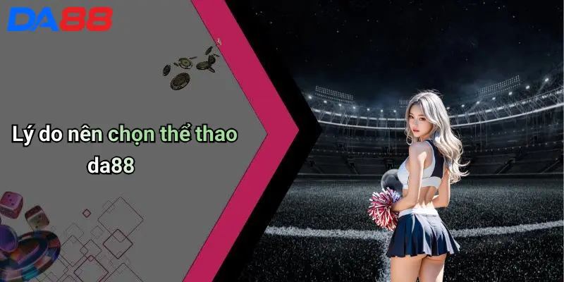 Lý do nên chọn thể thao da88