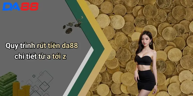 Quy trình rút tiền da88 chi tiết từ a tới z