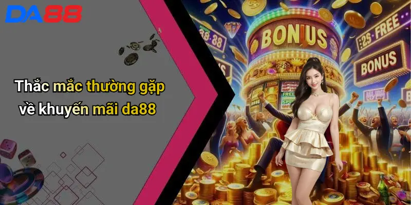 Thắc mắc thường gặp về khuyến mãi da88