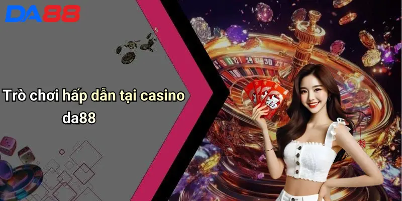 Trò chơi hấp dẫn tại casino da88