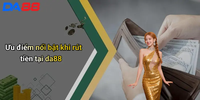 Ưu điểm nổi bật khi rút tiền tại da88