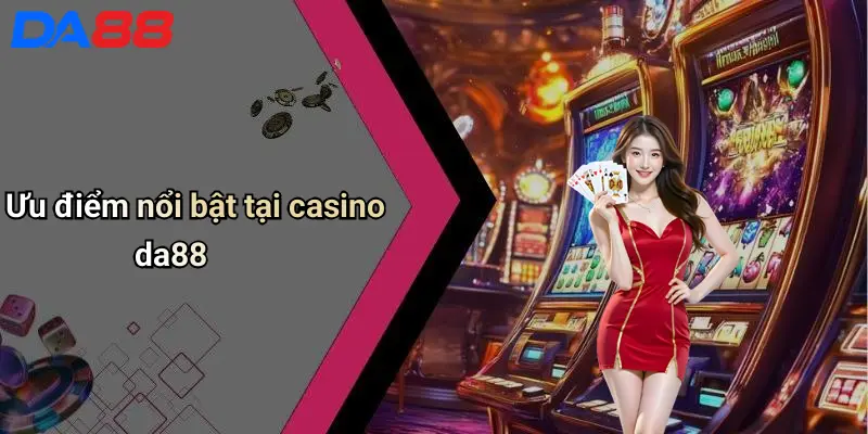 Ưu điểm nổi bật tại casino da88